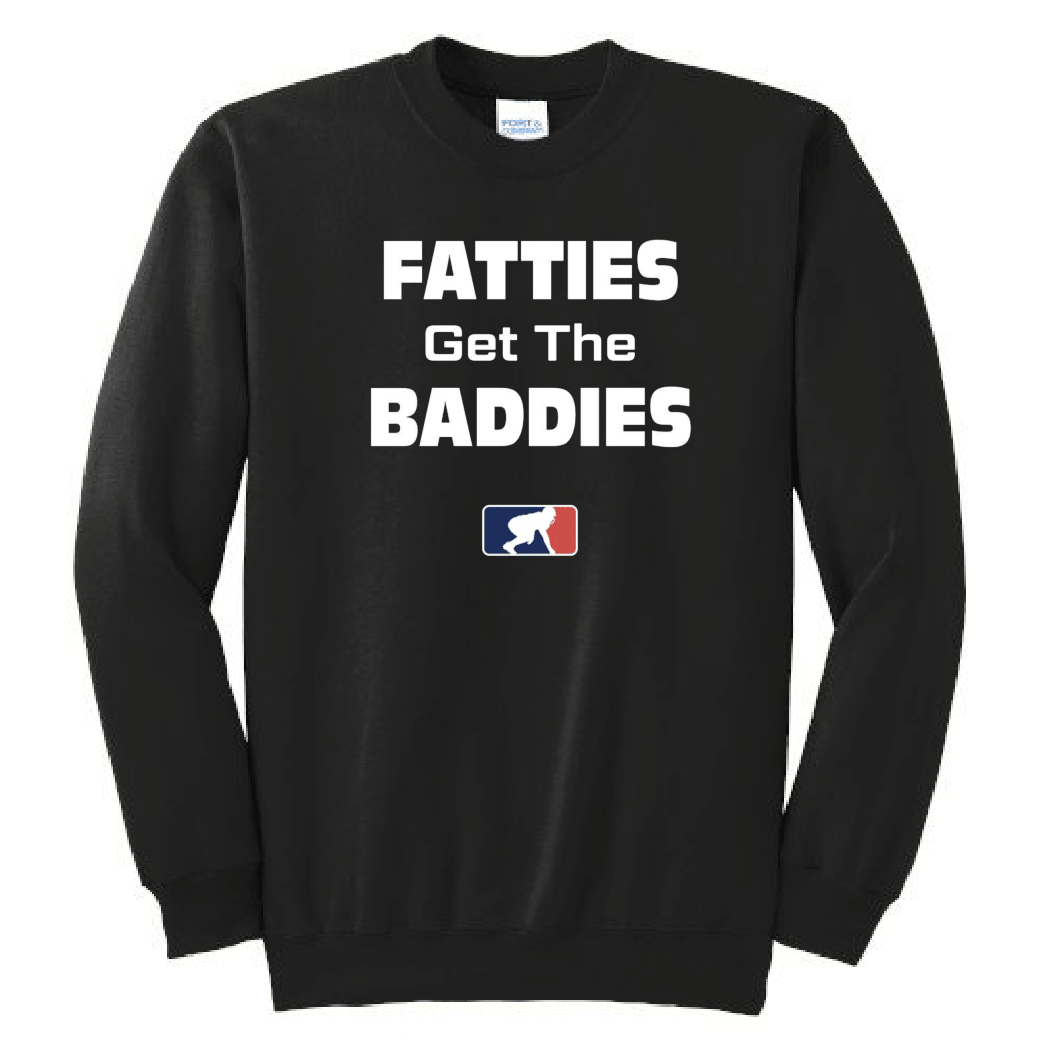 FATTIES GET THE BADDIES - Crewneck
