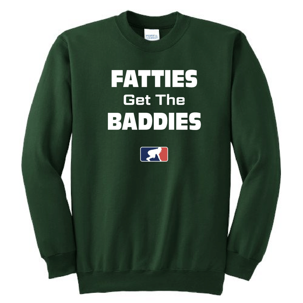 FATTIES GET THE BADDIES - Crewneck
