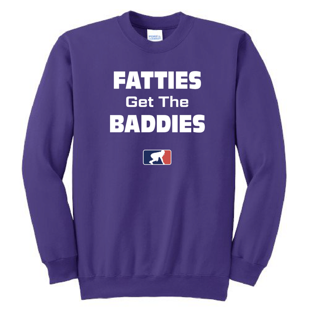 FATTIES GET THE BADDIES - Crewneck