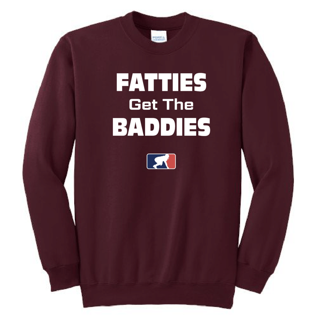 FATTIES GET THE BADDIES - Crewneck