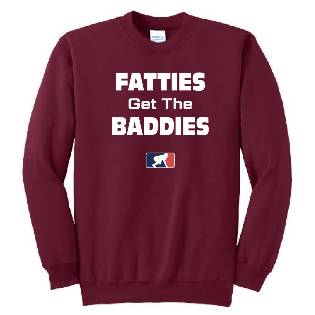 FATTIES GET THE BADDIES - Crewneck