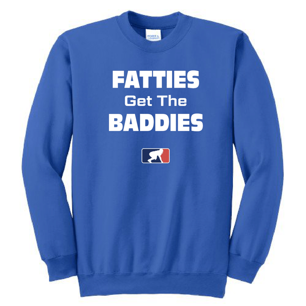FATTIES GET THE BADDIES - Crewneck