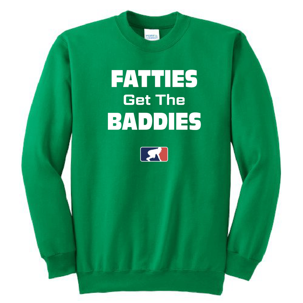 FATTIES GET THE BADDIES - Crewneck